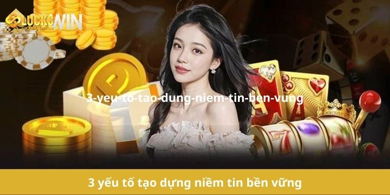 3 yếu tố tạo dựng niềm tin bền vững