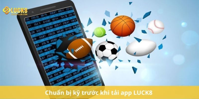 Chuẩn bị kỹ trước khi tải app LUCK8