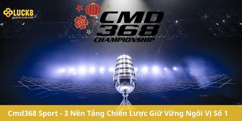 Cmd368 Sport -3 Nền Tảng Chiến Lược Giữ Vững Ngôi Vị Số 1